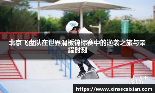 北京飞盘队在世界滑板锦标赛中的逆袭之旅与荣耀时刻
