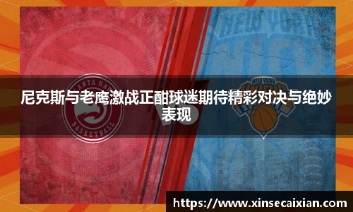 尼克斯与老鹰激战正酣球迷期待精彩对决与绝妙表现